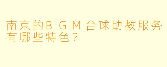 南京的BGM台球助教服务有哪些特色?