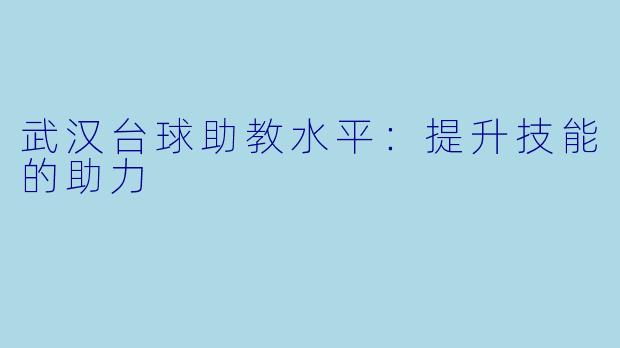 武汉台球助教水平：提升技能的助力