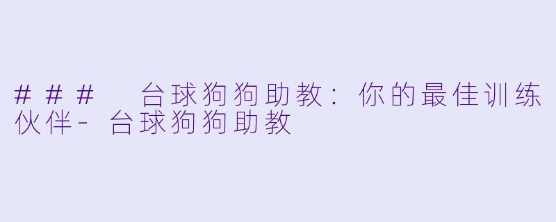 ### 台球狗狗助教：你的最佳训练伙伴-台球狗狗助教