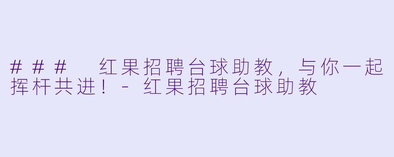 ### 红果招聘台球助教,与你一起挥杆共进!