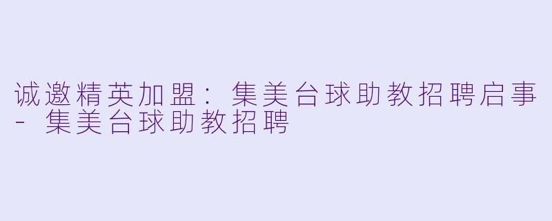 诚邀精英加盟：集美台球助教招聘启事