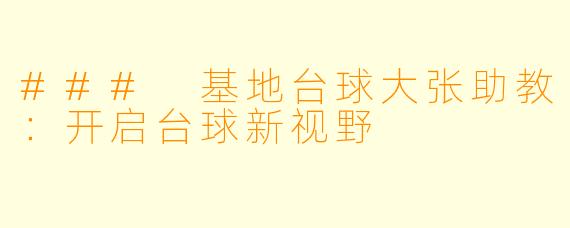 ### 基地台球大张助教：开启台球新视野