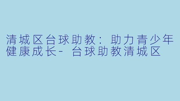 清城区台球助教:助力青少年健康成长