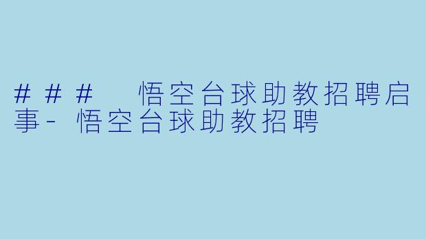 ### 悟空台球助教招聘启事-悟空台球助教招聘