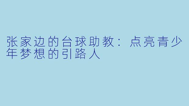 张家边的台球助教：点亮青少年梦想的引路人