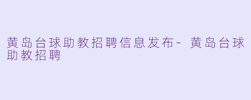 黄岛台球助教招聘信息发布-黄岛台球助教招聘