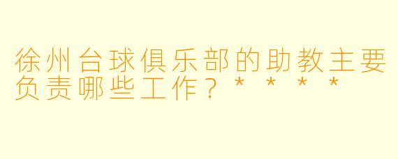 徐州台球俱乐部的助教主要负责哪些工作?****