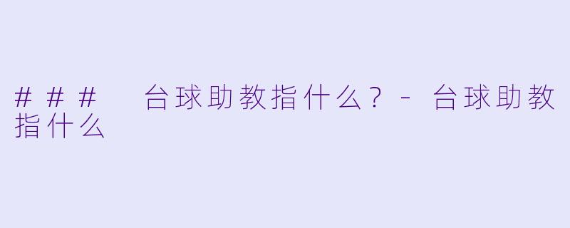 ### 台球助教指什么？-台球助教指什么