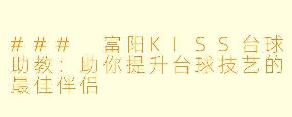 ### 富阳KISS台球助教：助你提升台球技艺的最佳伴侣