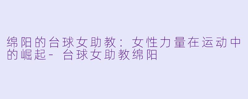 绵阳的台球女助教:女性力量在运动中的崛起