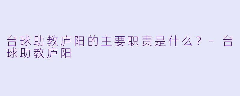 台球助教庐阳的主要职责是什么？