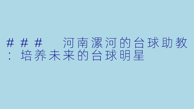 ### 河南漯河的台球助教：培养未来的台球明星