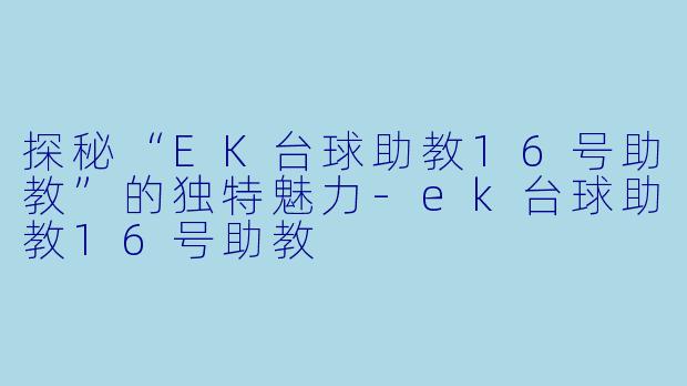 探秘“EK台球助教16号助教”的独特魅力