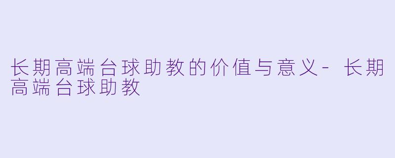 长期高端台球助教的价值与意义-长期高端台球助教