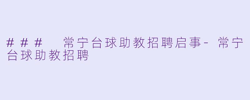 ### 常宁台球助教招聘启事-常宁台球助教招聘