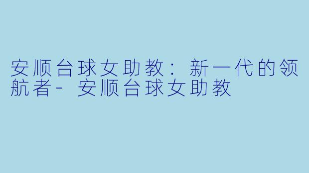 安顺台球女助教:新一代的领航者