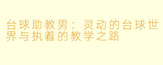 台球助教男：灵动的台球世界与执着的教学之路