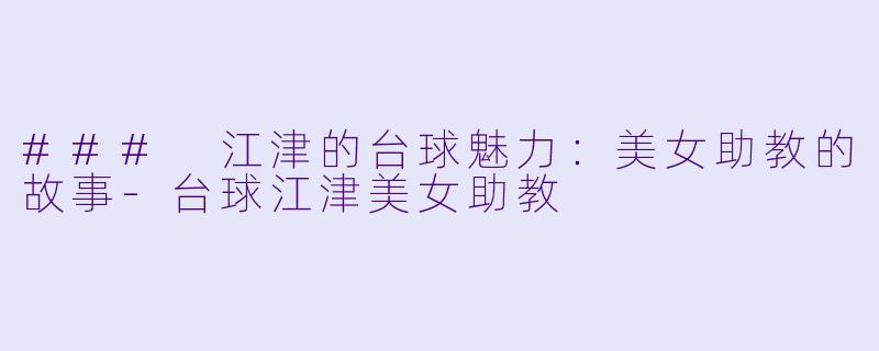 ### 江津的台球魅力:美女助教的故事