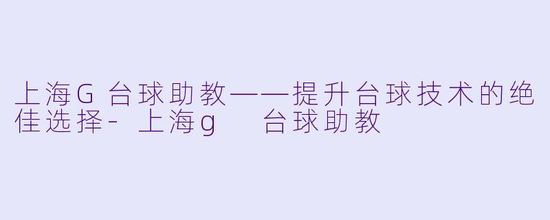 上海G台球助教——提升台球技术的绝佳选择