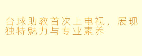 台球助教首次上电视，展现独特魅力与专业素养