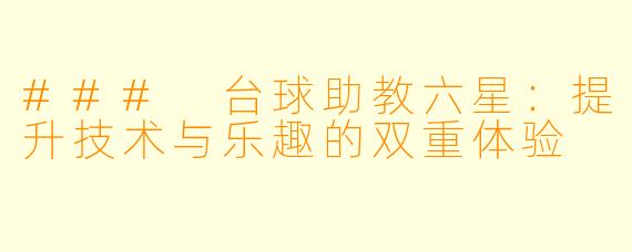 ### 台球助教六星:提升技术与乐趣的双重体验
