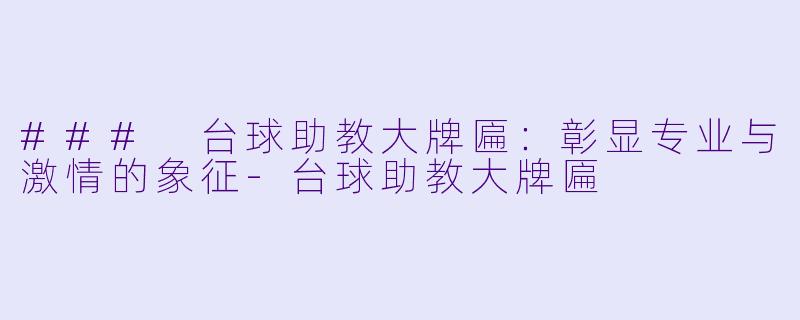 ### 台球助教大牌匾：彰显专业与激情的象征-台球助教大牌匾