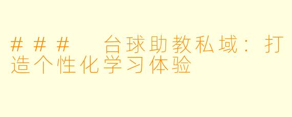 ### 台球助教私域：打造个性化学习体验
