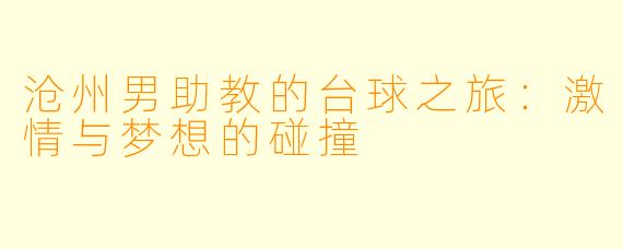沧州男助教的台球之旅：激情与梦想的碰撞
