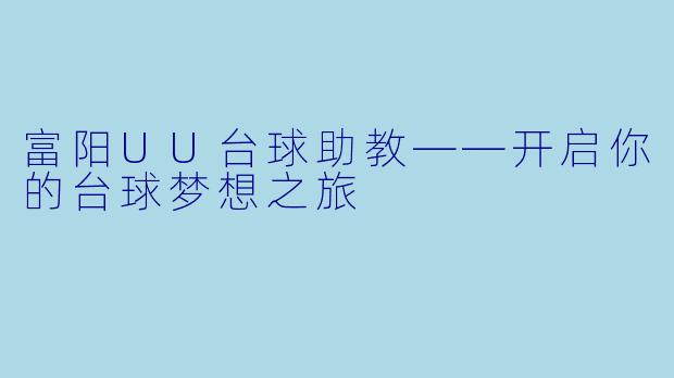 富阳UU台球助教——开启你的台球梦想之旅