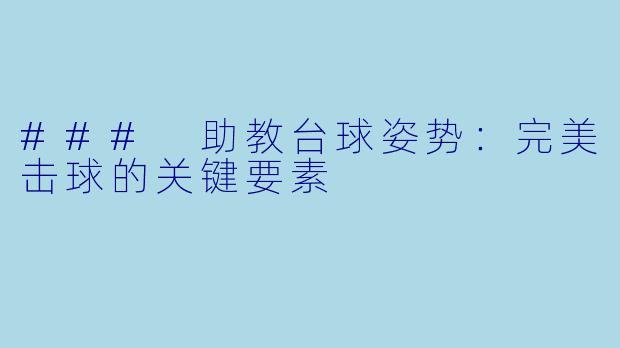 ### 助教台球姿势：完美击球的关键要素