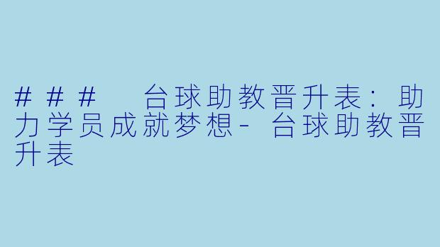 ### 台球助教晋升表：助力学员成就梦想-台球助教晋升表
