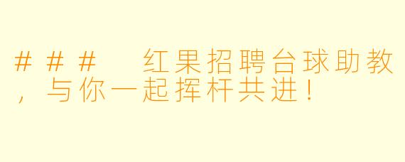 ### 红果招聘台球助教，与你一起挥杆共进！