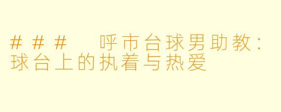 ### 呼市台球男助教：球台上的执着与热爱