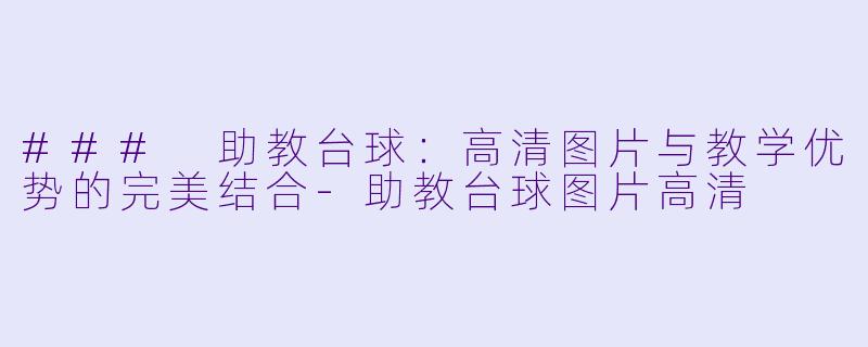 ### 助教台球:高清图片与教学优势的完美结合
