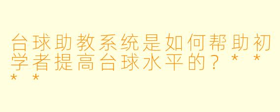 台球助教系统是如何帮助初学者提高台球水平的?****