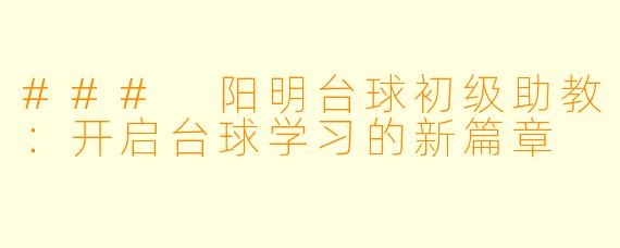 ### 阳明台球初级助教：开启台球学习的新篇章