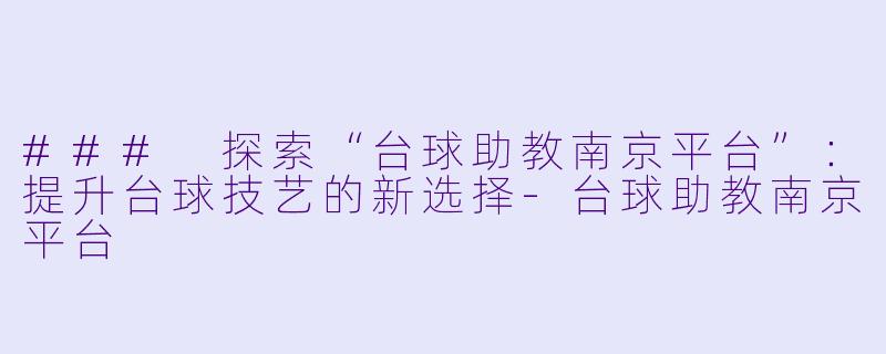 ### 探索“台球助教南京平台”:提升台球技艺的新选择