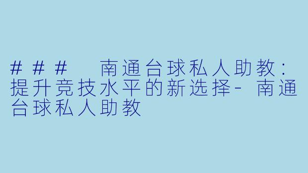 ### 南通台球私人助教：提升竞技水平的新选择-南通台球私人助教