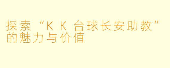 探索“KK台球长安助教”的魅力与价值