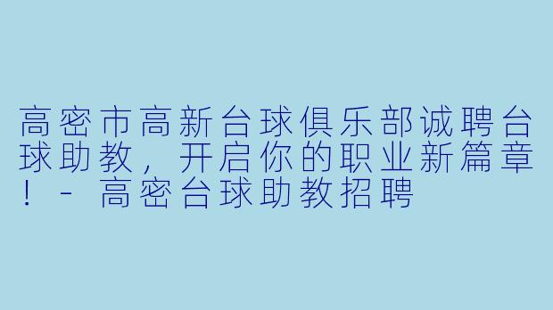 高密市高新台球俱乐部诚聘台球助教,开启你的职业新篇章!