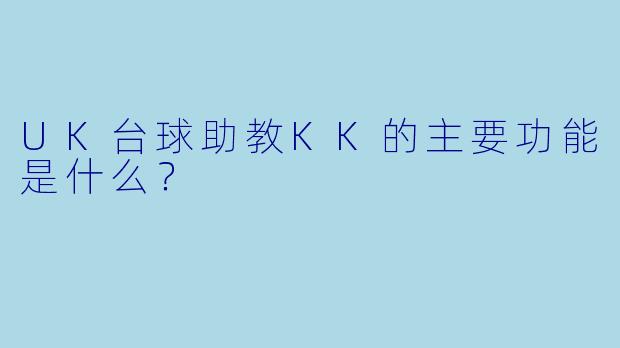 UK台球助教KK的主要功能是什么？