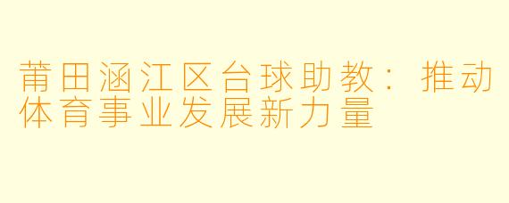 莆田涵江区台球助教：推动体育事业发展新力量