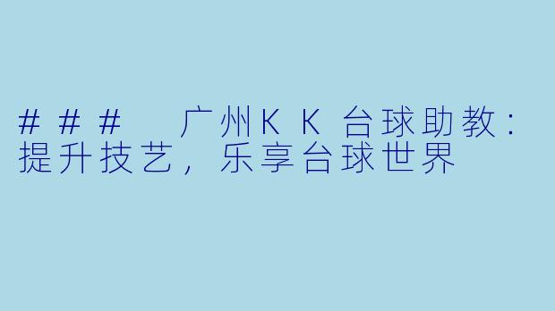 ### 广州KK台球助教：提升技艺，乐享台球世界