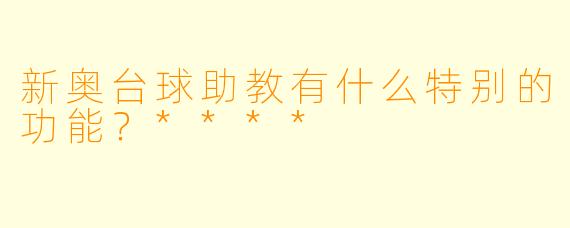新奥台球助教有什么特别的功能?****