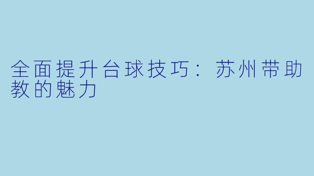 全面提升台球技巧:苏州带助教的魅力