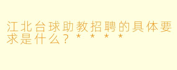 江北台球助教招聘的具体要求是什么？****