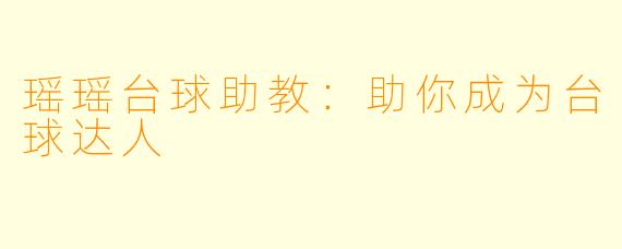 瑶瑶台球助教：助你成为台球达人