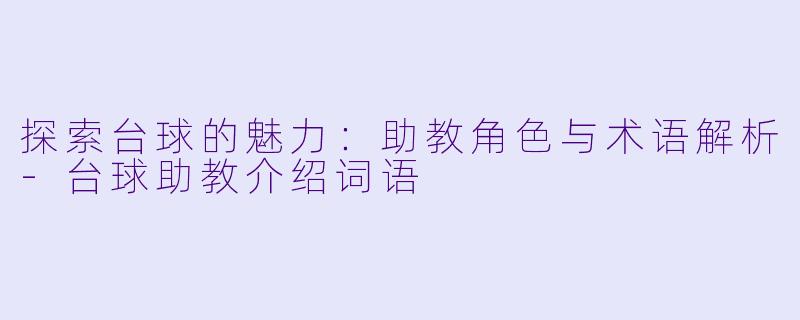 探索台球的魅力:助教角色与术语解析