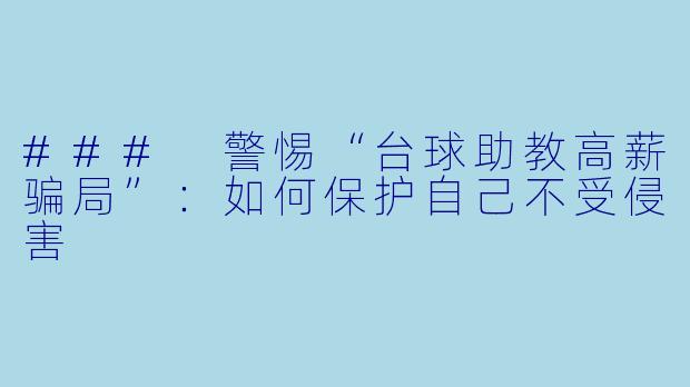 ### 警惕“台球助教高薪骗局”：如何保护自己不受侵害