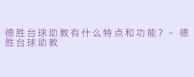 德胜台球助教有什么特点和功能？